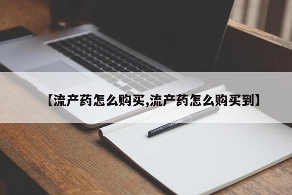打胎药专卖微信【流产药怎么购买,流产药怎么购买到】