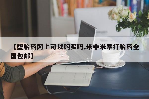 打胎药专卖微信【堕胎药网上可以购买吗,米非米索打胎药全国包邮】