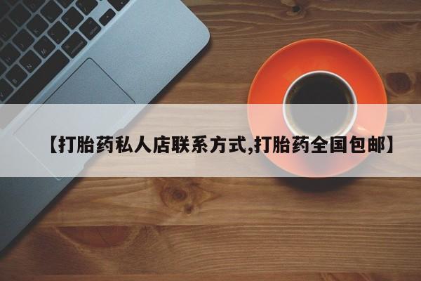 打胎药专卖微信【打胎药私人店联系方式,打胎药全国包邮】
