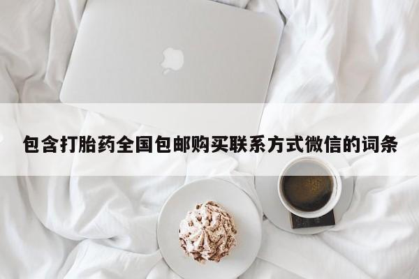 打胎药专卖微信包含打胎药全国包邮购买联系方式微信的词条