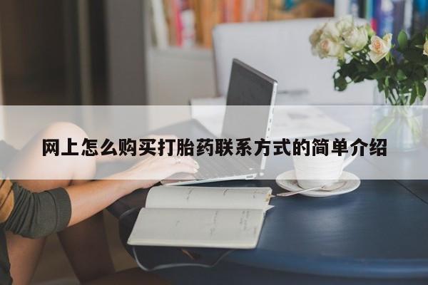 打胎药专卖微信网上怎么购买打胎药联系方式的简单介绍